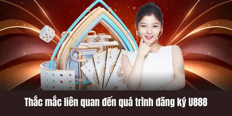 Thắc mắc liên quan đến quá trình đăng ký U888
