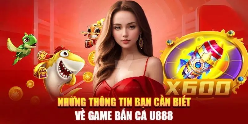 Sơ lược về danh mục bắn cá U888 siêu hot