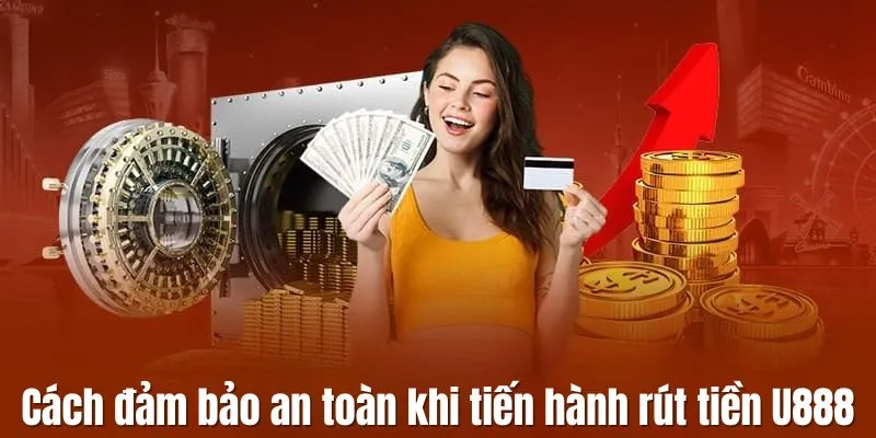 Cách đảm bảo an toàn khi tiến hành rút tiền U888