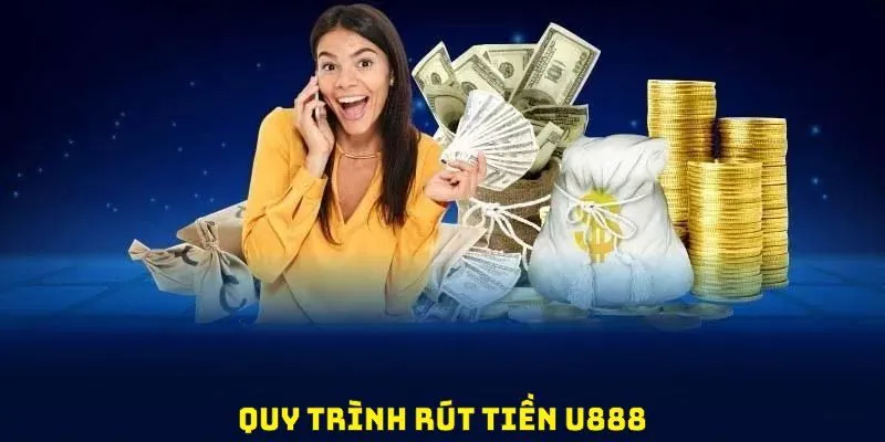 Hướng dẫn quy trình rút tiền U888 cho hội viên