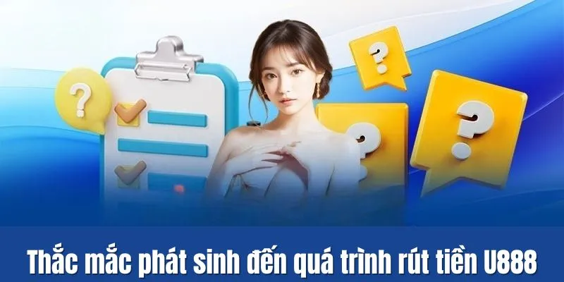 Thắc mắc phát sinh đến quá trình rút tiền U888