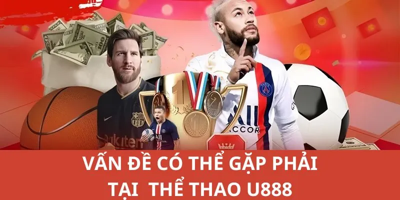 Liệt kê một số vấn đề dễ gặp phải tại thể thao U888